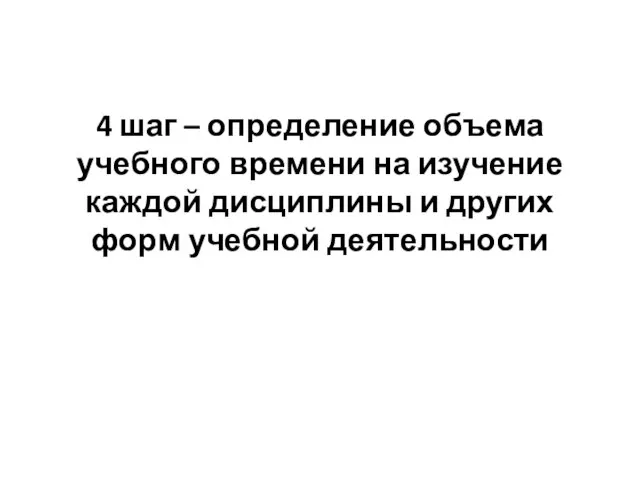 4 шаг – определение объема учебного времени на изучение каждой дисциплины и других форм учебной деятельности