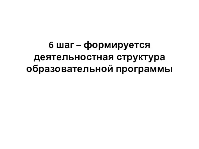 6 шаг – формируется деятельностная структура образовательной программы