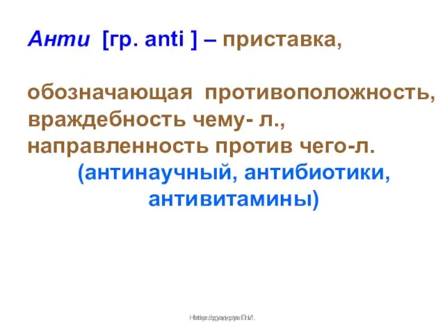 Нижегородова Л.И. Анти [гр. anti ] – приставка, обозначающая противоположность, враждебность чему-