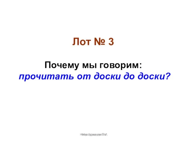 Нижегородова Л.И. Лот № 3 Почему мы говорим: прочитать от доски до доски? http://pyat-pyat.ru