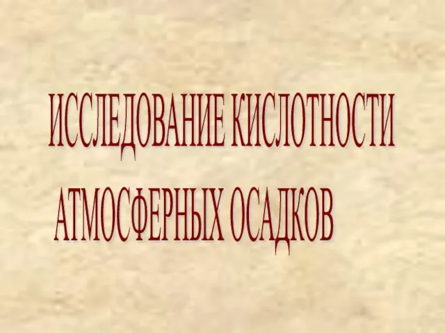 ИССЛЕДОВАНИЕ КИСЛОТНОСТИ АТМОСФЕРНЫХ ОСАДКОВ