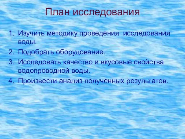 План исследования Изучить методику проведения исследования воды. Подобрать оборудование. Исследовать качество и