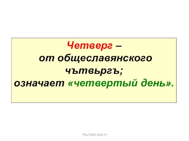 Четверг – от общеславянского чътвьргъ; означает «четвертый день». http://pyat-pyat.ru