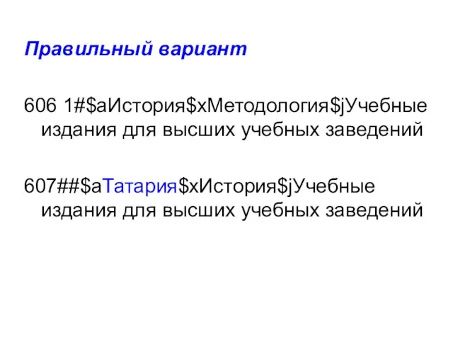 Правильный вариант 606 1#$aИстория$xМетодология$jУчебные издания для высших учебных заведений 607##$aТатария$xИстория$jУчебные издания для высших учебных заведений