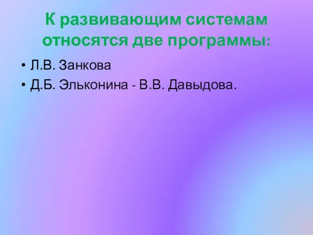 К развивающим системам относятся две программы: Л.В. Занкова Д.Б. Эльконина - В.В. Давыдова.