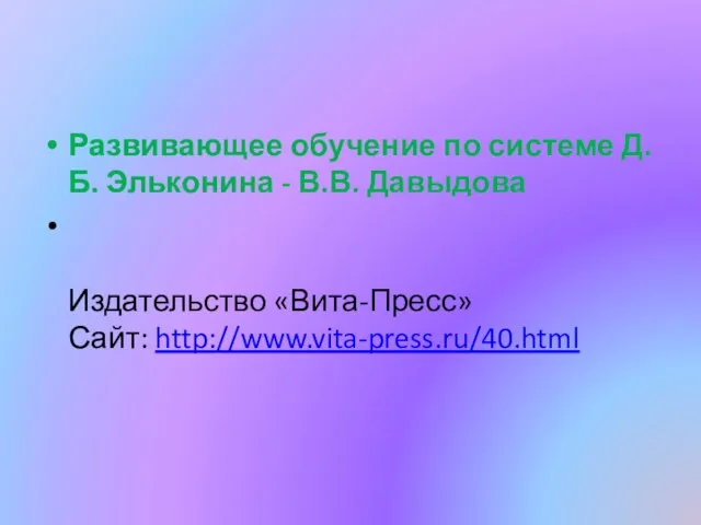 Развивающее обучение по системе Д.Б. Эльконина - В.В. Давыдова Издательство «Вита-Пресс» Сайт: http://www.vita-press.ru/40.html