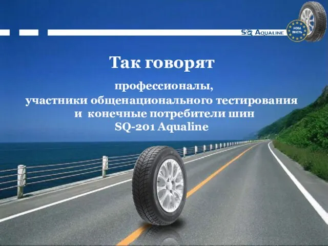 Так говорят профессионалы, участники общенационального тестирования и конечные потребители шин SQ-201 Aqualine