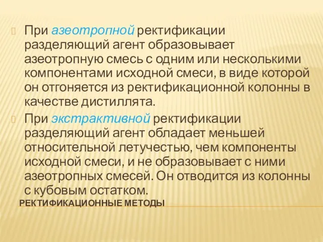 РЕКТИФИКАЦИОННЫЕ МЕТОДЫ При азеотропной ректификации разделяющий агент образовывает азеотропную смесь с одним