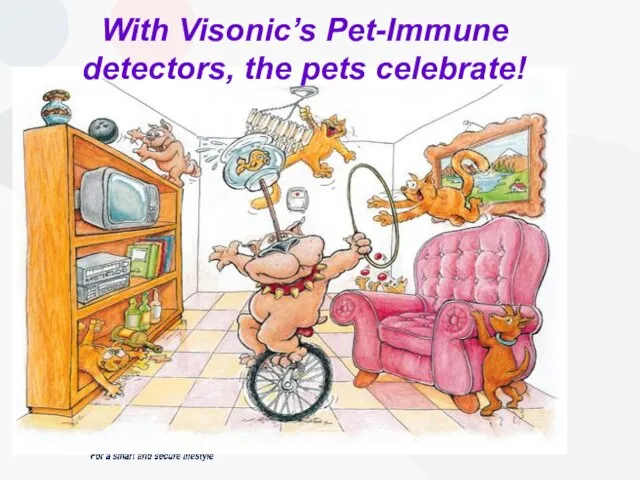 With Visonic’s Pet-Immune detectors, the pets celebrate!