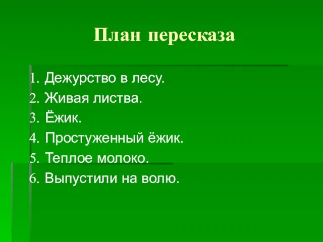 План пересказа Дежурство в лесу. Живая листва. Ёжик. Простуженный ёжик. Теплое молоко. Выпустили на волю.