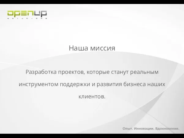 Наша миссия Разработка проектов, которые станут реальным инструментом поддержки и развития бизнеса наших клиентов.