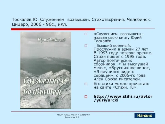 Тоскалёв Ю. Служением возвышен. Стихотворения. Челябинск: Цицеро, 2006.- 96с., илл. «Служением возвышен»-