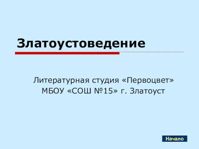 Златоустоведение Литературная студия «Первоцвет» МБОУ «СОШ №15» г. Златоуст Начало