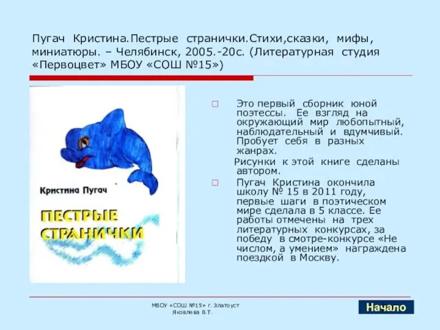 Пугач Кристина.Пестрые странички.Стихи,сказки, мифы, миниатюры. – Челябинск, 2005.-20с. (Литературная студия «Первоцвет» МБОУ