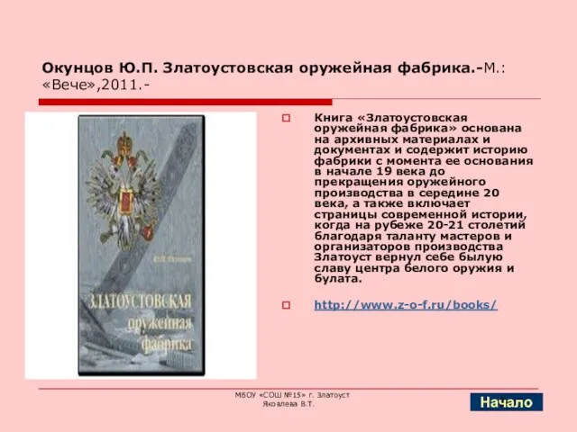 Окунцов Ю.П. Златоустовская оружейная фабрика.-М.:«Вече»,2011.- Книга «Златоустовская оружейная фабрика» основана на архивных