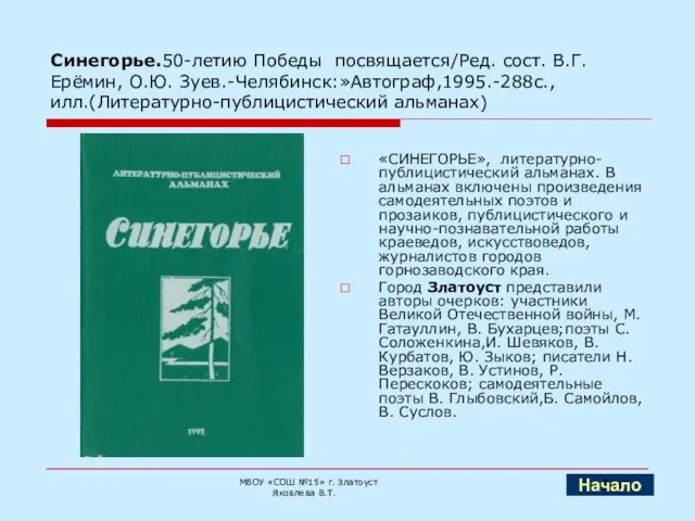 Синегорье.50-летию Победы посвящается/Ред. сост. В.Г. Ерёмин, О.Ю. Зуев.-Челябинск:»Автограф,1995.-288с.,илл.(Литературно-публицистический альманах) «СИНЕГОРЬЕ», литературно-публицистический альманах.