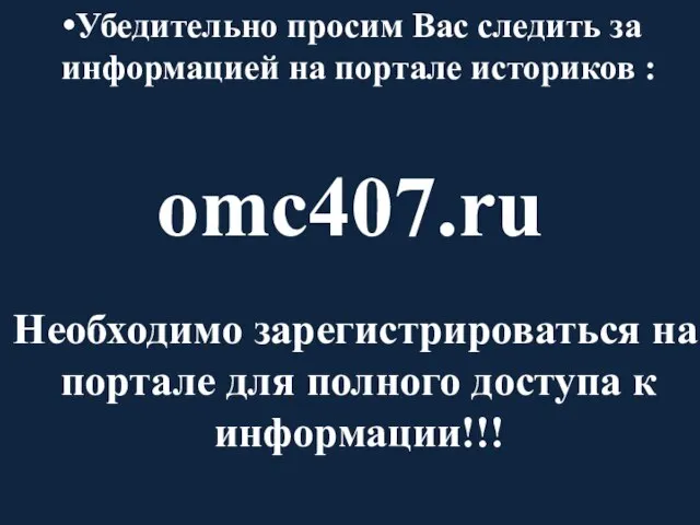 Убедительно просим Вас следить за информацией на портале историков : omc407.ru Необходимо