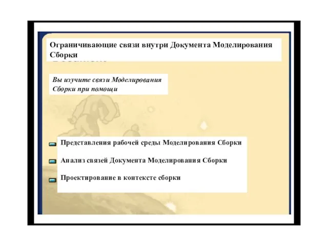 Ограничивающие связи внутри Документа Моделирования Сборки Вы изучите связи Моделирования Сборки при