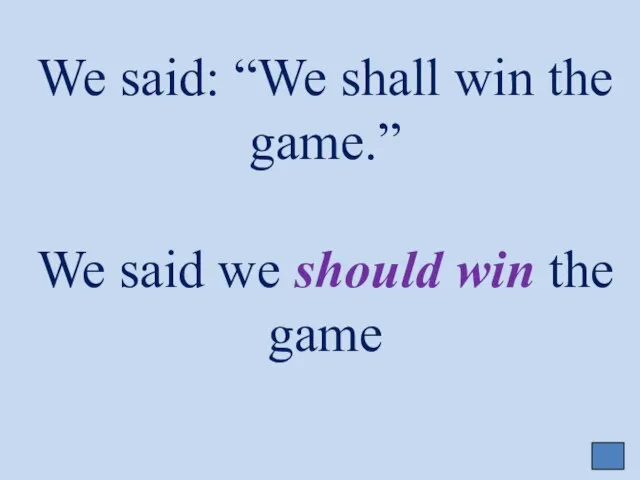 We said: “We shall win the game.” We said we should win the game