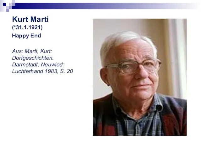 Kurt Marti (*31.1.1921) Happy End Aus: Marti, Kurt: Dorfgeschichten. Darmstadt; Neuwied: Luchterhand 1983, S. 20