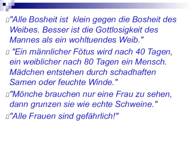 "Alle Bosheit ist klein gegen die Bosheit des Weibes. Besser ist die