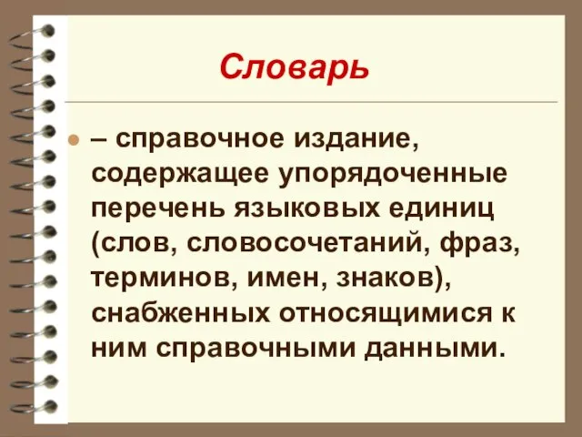 Словарь – справочное издание, содержащее упорядоченные перечень языковых единиц (слов, словосочетаний, фраз,