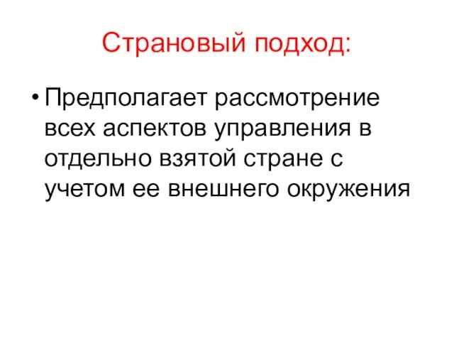 Страновый подход: Предполагает рассмотрение всех аспектов управления в отдельно взятой стране с учетом ее внешнего окружения