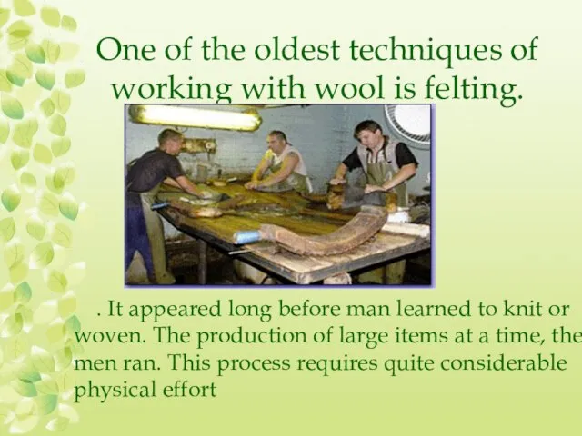 One of the oldest techniques of working with wool is felting. .