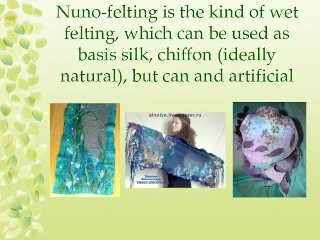 Nuno-felting is the kind of wet felting, which can be used as