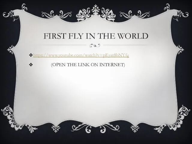 FIRST FLY IN THE WORLD https://www.youtube.com/watch?v=pEyat8bNYfg (OPEN THE LINK ON INTERNET)