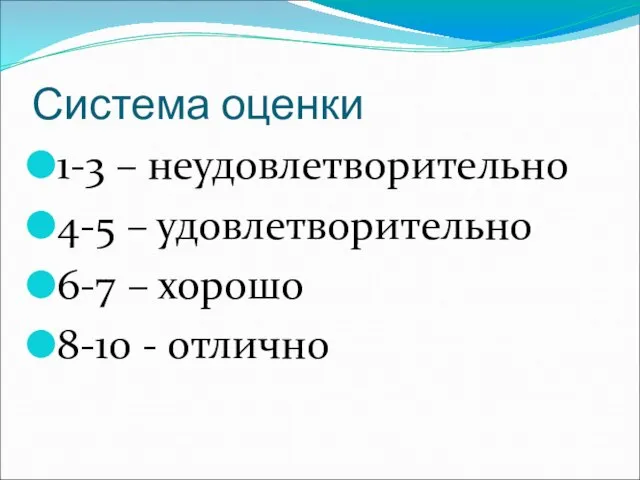 Система оценки 1-3 – неудовлетворительно 4-5 – удовлетворительно 6-7 – хорошо 8-10 - отлично