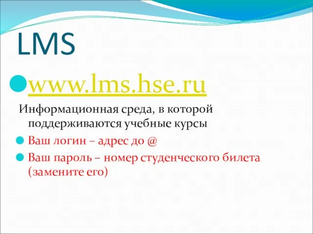 LMS www.lms.hse.ru Информационная среда, в которой поддерживаются учебные курсы Ваш логин –