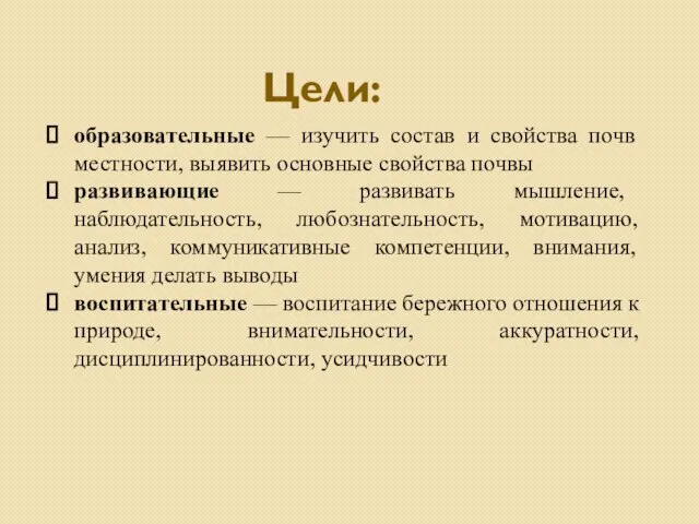 Цели: образовательные — изучить состав и свойства почв местности, выявить основные свойства