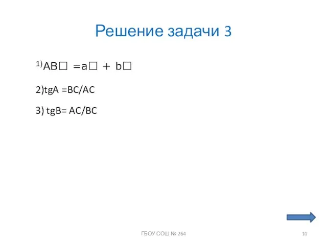 Решение задачи 3 1) АВ =a + b 2)tgA =BC/AC 3) tgB=