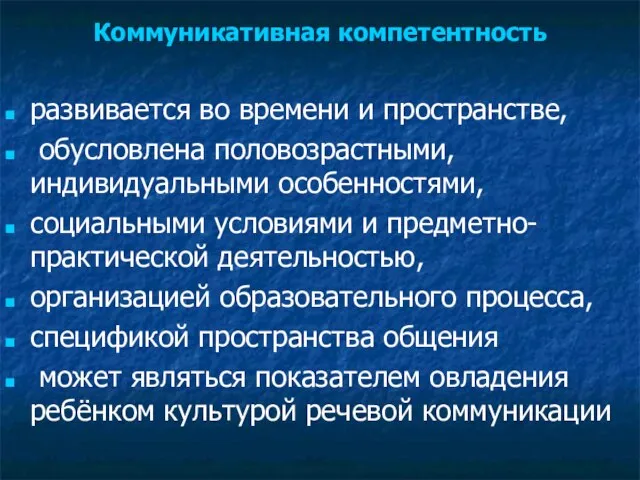 Коммуникативная компетентность развивается во времени и пространстве, обусловлена половозрастными, индивидуальными особенностями, социальными