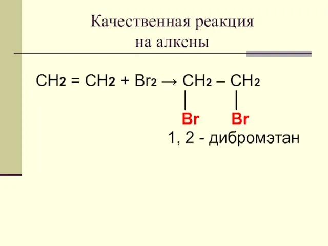 Качественная реакция на алкены CH2 = CH2 + Br2 → CH2 –