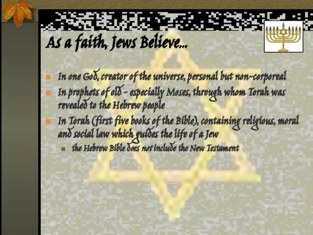 As a faith, Jews Believe… In one God, creator of the universe,