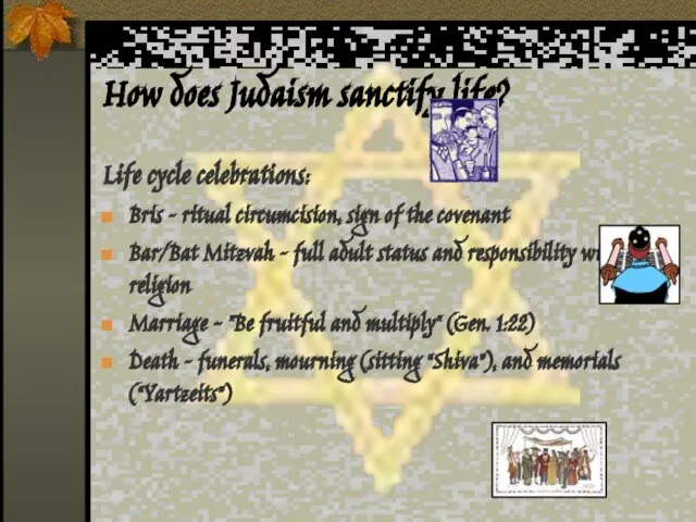 How does Judaism sanctify life? Life cycle celebrations: Bris – ritual circumcision,