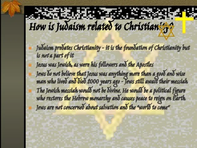 How is Judaism related to Christianity? Judaism predates Christianity – it is