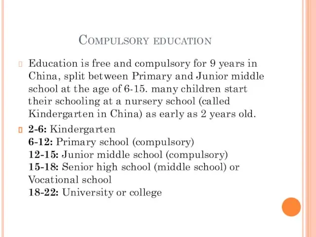 Compulsory education Education is free and compulsory for 9 years in China,