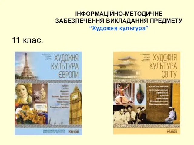 11 клас. ІНФОРМАЦІЙНО-МЕТОДИЧНЕ ЗАБЕЗПЕЧЕННЯ ВИКЛАДАННЯ ПРЕДМЕТУ “Художня культура”