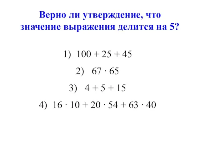 Верно ли утверждение, что значение выражения делится на 5? 100 + 25