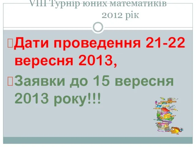 VІІІ Турнір юних математиків 2012 рік Дати проведення 21-22 вересня 2013, Заявки