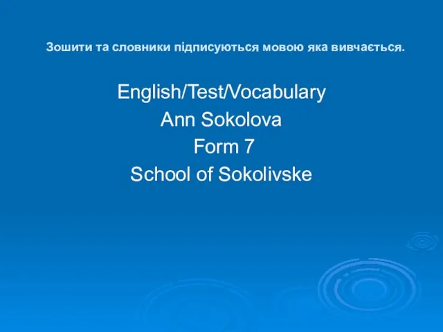 Зошити та словники підписуються мовою яка вивчається. English/Test/Vocabulary Ann Sokolova Form 7 School of Sokolivske