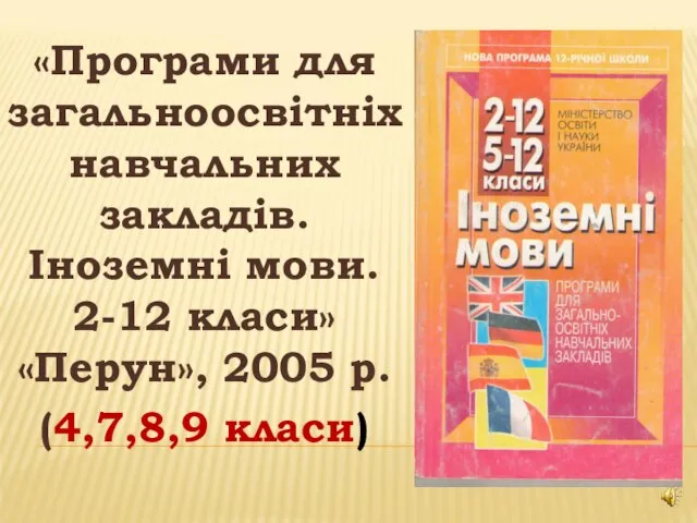 «Програми для загальноосвітніх навчальних закладів. Іноземні мови. 2-12 класи» «Перун», 2005 р. (4,7,8,9 класи)