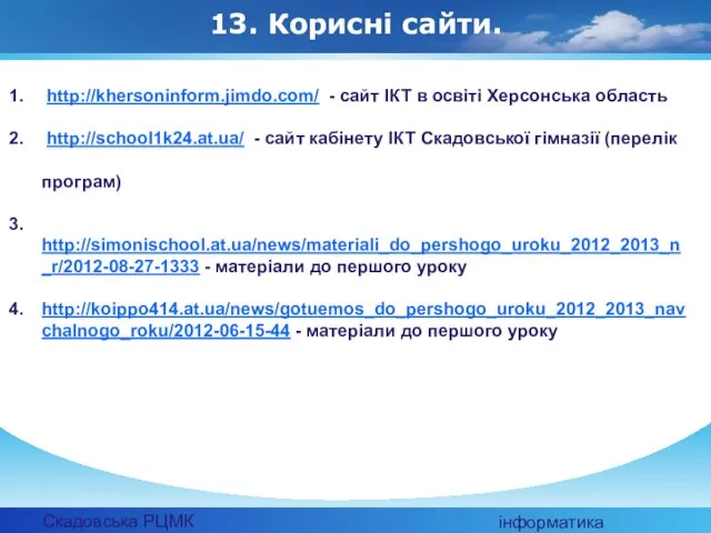Скадовська РЦМК інформатика 13. Корисні сайти. http://khersoninform.jimdo.com/ - сайт ІКТ в освіті
