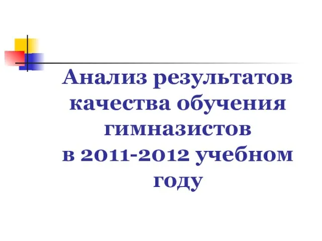 Анализ результатов качества обучения гимназистов в 2011-2012 учебном году