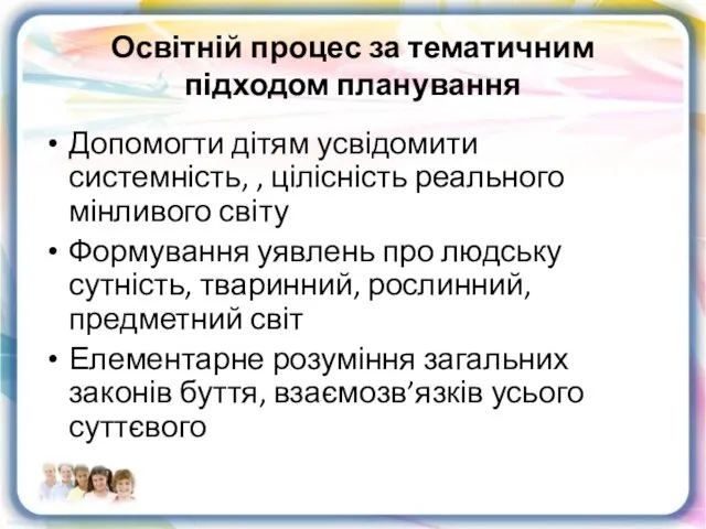 Освітній процес за тематичним підходом планування Допомогти дітям усвідомити системність, , цілісність