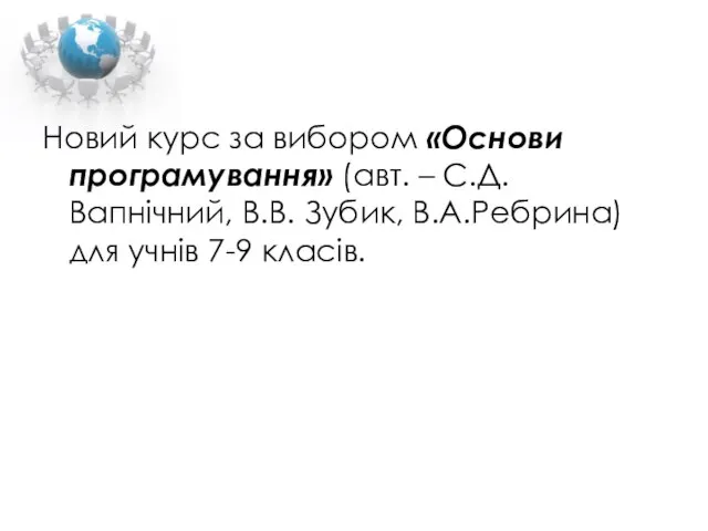 Новий курс за вибором «Основи програмування» (авт. – С.Д.Вапнічний, В.В. Зубик, В.А.Ребрина) для учнів 7-9 класів.