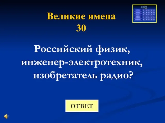 Великие имена 30 Российский физик, инженер-электротехник, изобретатель радио? ОТВЕТ